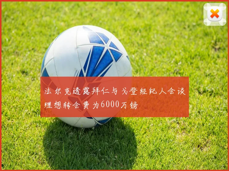 法尔克透露拜仁与戈登经纪人会谈理想转会费为6000万镑
